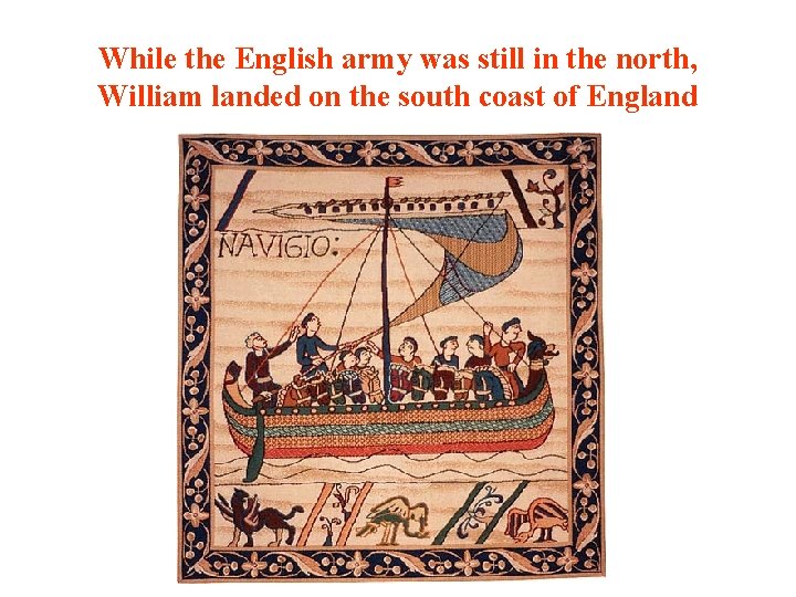 While the English army was still in the north, William landed on the south