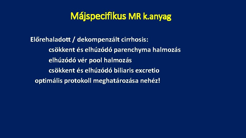 Májspecifikus MR k. anyag Előrehaladott / dekompenzált cirrhosis: csökkent és elhúzódó parenchyma halmozás elhúzódó