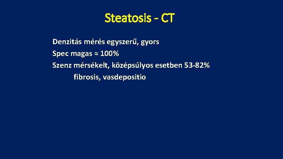 Steatosis - CT Denzitás mérés egyszerű, gyors Spec magas ≈ 100% Szenz mérsékelt, középsúlyos