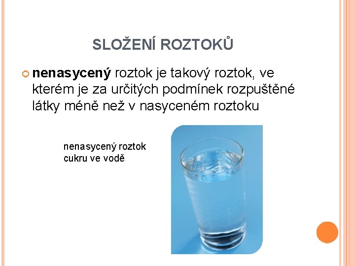 SLOŽENÍ ROZTOKŮ nenasycený roztok je takový roztok, ve kterém je za určitých podmínek rozpuštěné