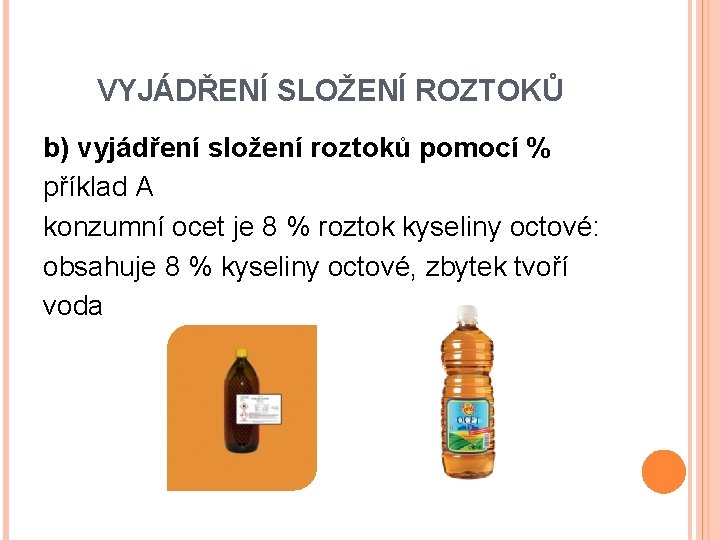 VYJÁDŘENÍ SLOŽENÍ ROZTOKŮ b) vyjádření složení roztoků pomocí % příklad A konzumní ocet je