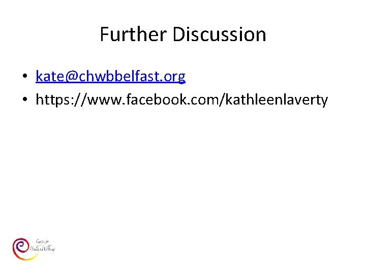 Further Discussion • kate@chwbbelfast. org • https: //www. facebook. com/kathleenlaverty 