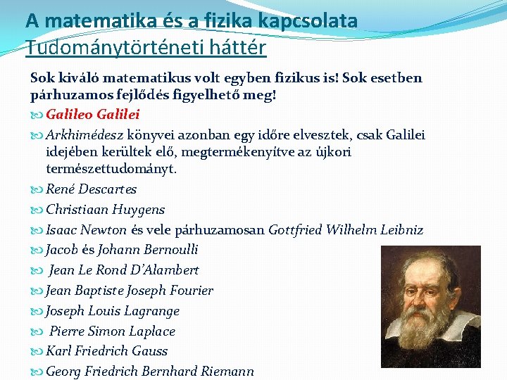 A matematika és a fizika kapcsolata Tudománytörténeti háttér Sok kiváló matematikus volt egyben fizikus