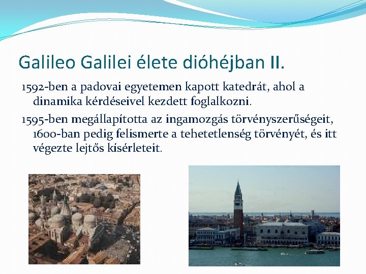 Galileo Galilei élete dióhéjban II. 1592 -ben a padovai egyetemen kapott katedrát, ahol a