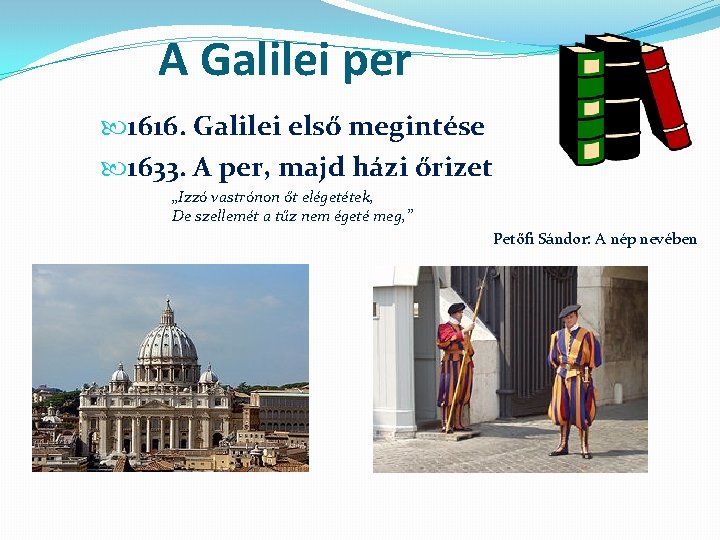 A Galilei per 1616. Galilei első megintése 1633. A per, majd házi őrizet „Izzó