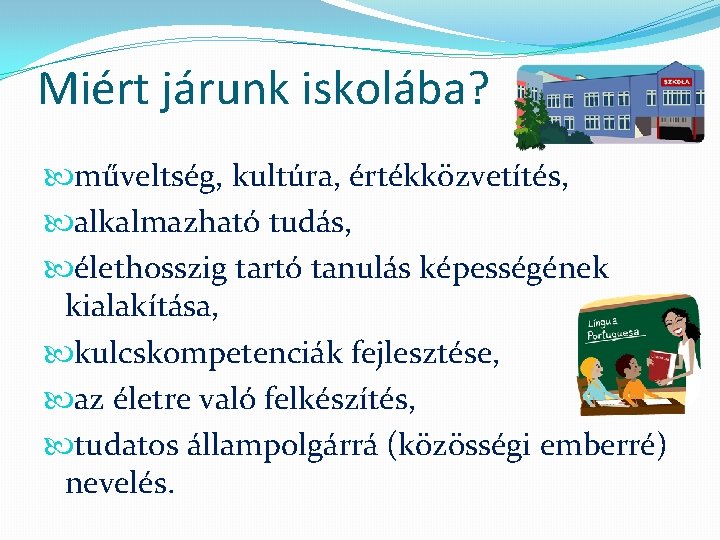 Miért járunk iskolába? műveltség, kultúra, értékközvetítés, alkalmazható tudás, élethosszig tartó tanulás képességének kialakítása, kulcskompetenciák