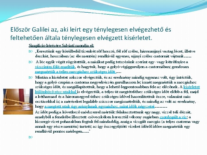 Először Galilei az, aki leírt egy ténylegesen elvégezhető és feltehetően általa ténylegesen elvégzett kísérletet.