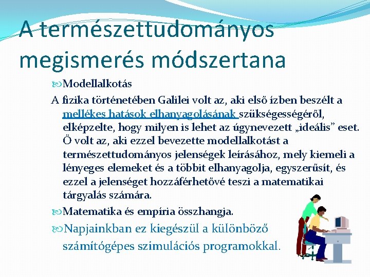 A természettudományos megismerés módszertana Modellalkotás A fizika történetében Galilei volt az, aki első ízben