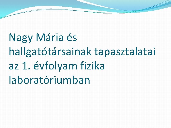 Nagy Mária és hallgatótársainak tapasztalatai az 1. évfolyam fizika laboratóriumban 