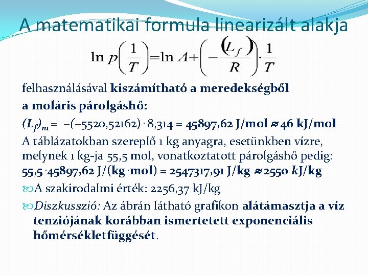 A matematikai formula linearizált alakja felhasználásával kiszámítható a meredekségből a moláris párolgáshő: (Lf)m =