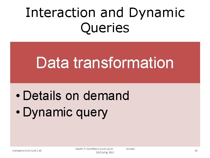 Interaction and Dynamic Queries Data transformation • Details on demand • Dynamic query Component