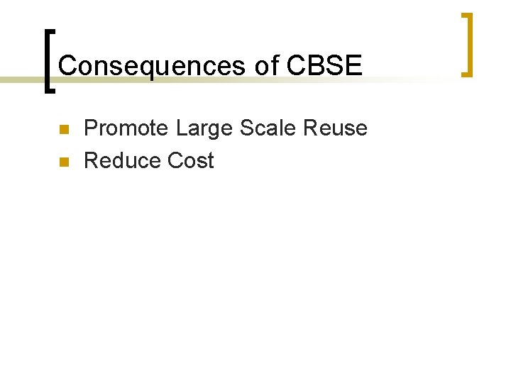 Consequences of CBSE n n Promote Large Scale Reuse Reduce Cost 