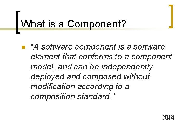 What is a Component? n “A software component is a software element that conforms