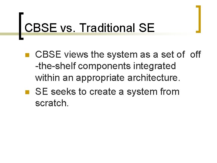 CBSE vs. Traditional SE n n CBSE views the system as a set of