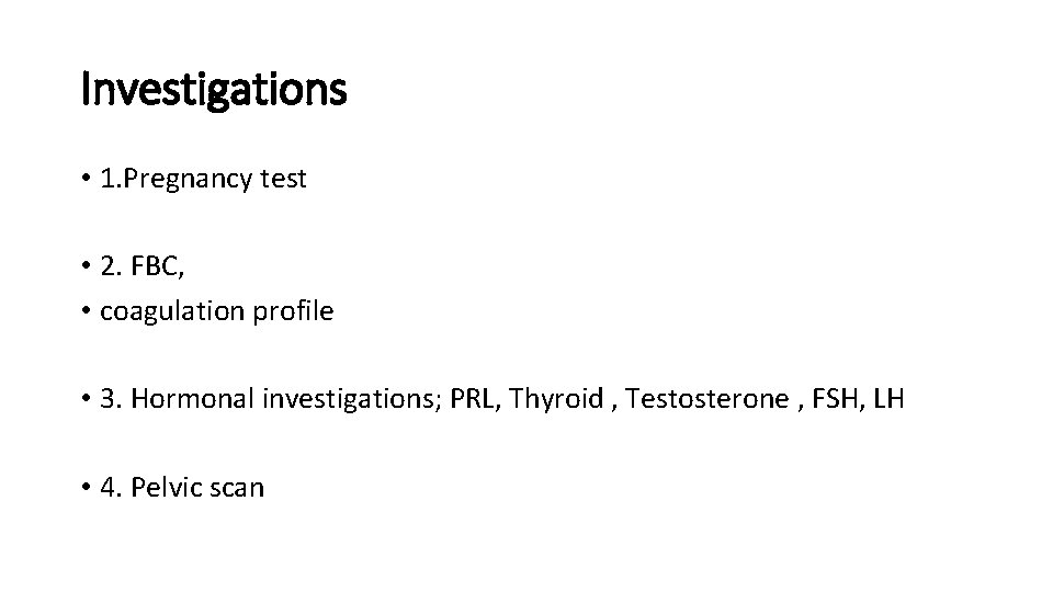 Investigations • 1. Pregnancy test • 2. FBC, • coagulation profile • 3. Hormonal