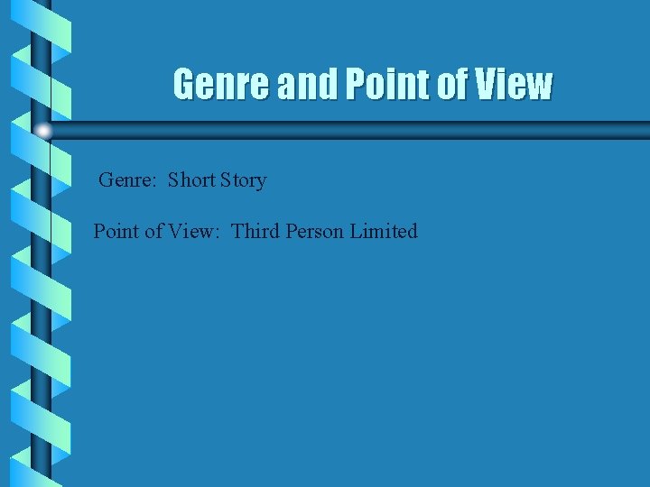Genre and Point of View Genre: Short Story Point of View: Third Person Limited