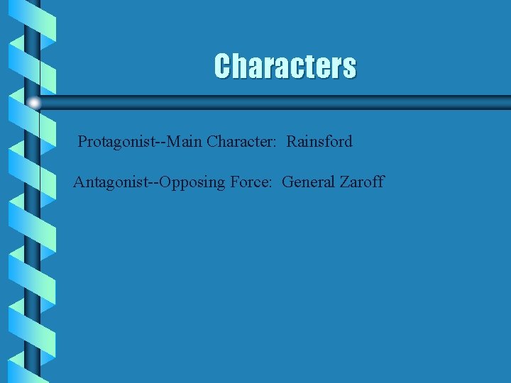 Characters Protagonist--Main Character: Rainsford Antagonist--Opposing Force: General Zaroff 