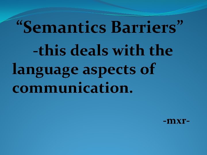 “Semantics Barriers” -this deals with the language aspects of communication. -mxr- 