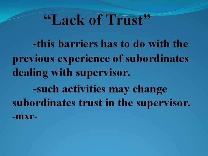 “Lack of Trust” -this barriers has to do with the previous experience of subordinates