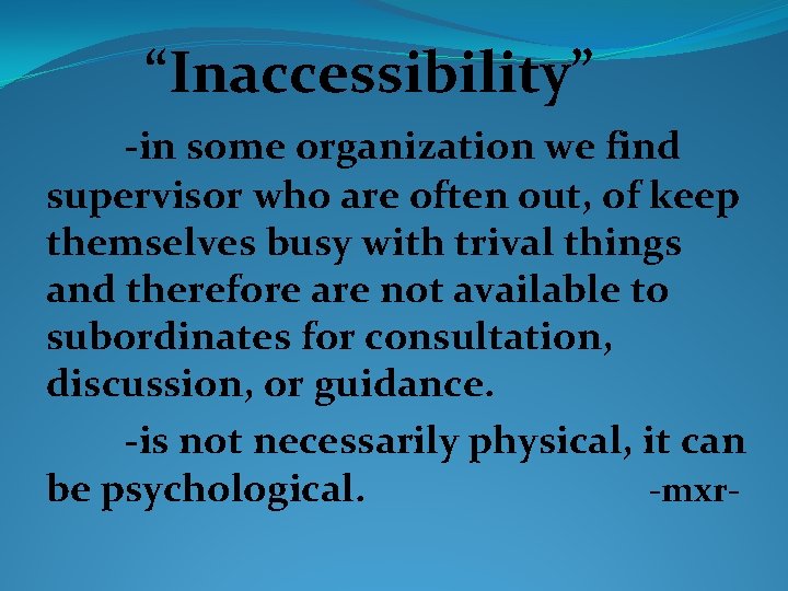 “Inaccessibility” -in some organization we find supervisor who are often out, of keep themselves