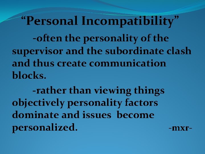 “Personal Incompatibility” -often the personality of the supervisor and the subordinate clash and thus