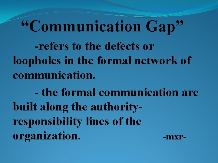 “Communication Gap” -refers to the defects or loopholes in the formal network of communication.