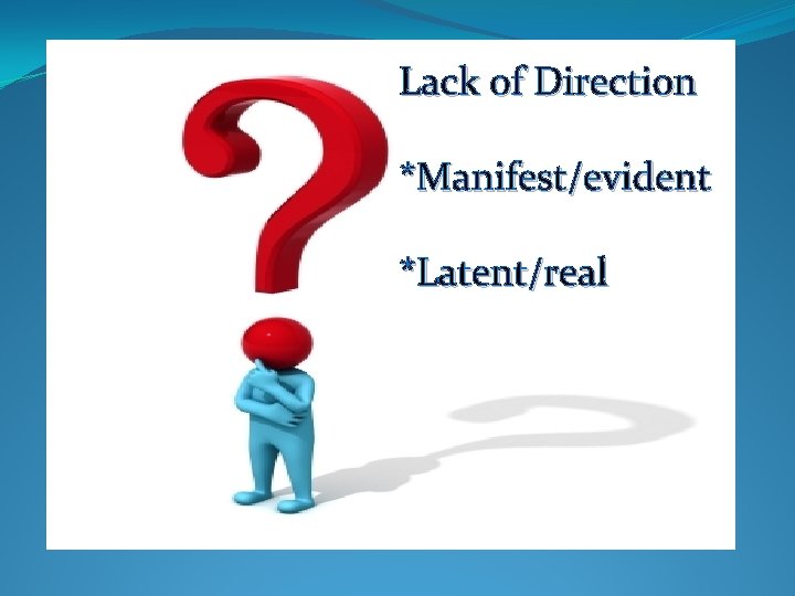 Lack of Direction *Manifest/evident *Latent/real 