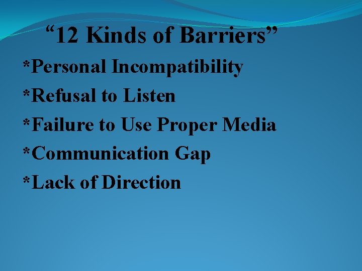 “ 12 Kinds of Barriers” *Personal Incompatibility *Refusal to Listen *Failure to Use Proper