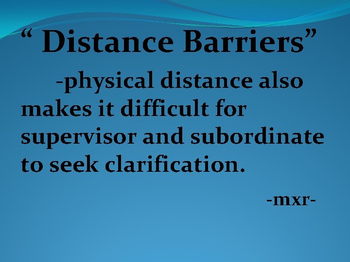 “ Distance Barriers” -physical distance also makes it difficult for supervisor and subordinate to
