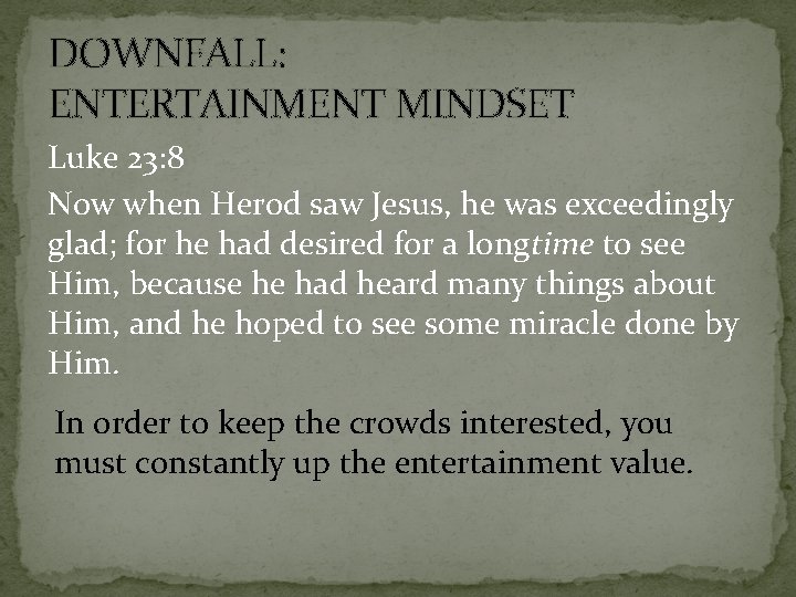 DOWNFALL: ENTERTAINMENT MINDSET Luke 23: 8 Now when Herod saw Jesus, he was exceedingly