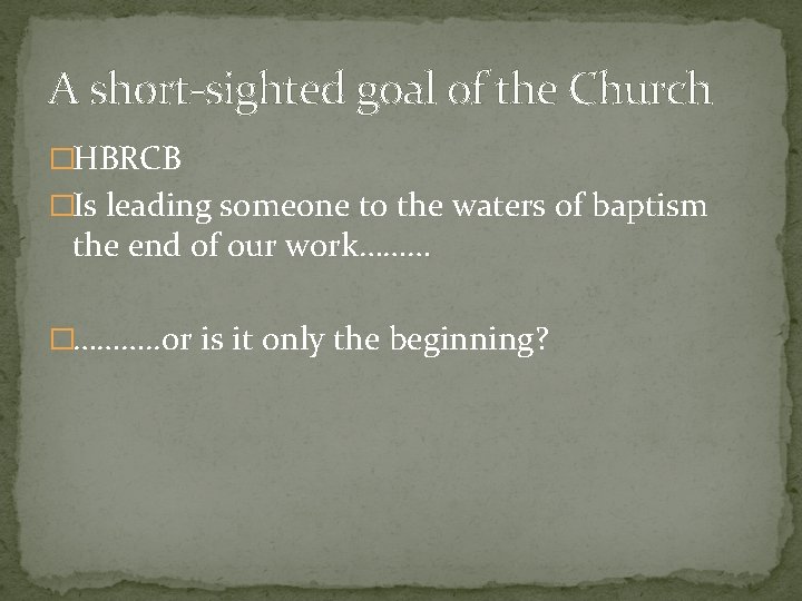 A short-sighted goal of the Church �HBRCB �Is leading someone to the waters of