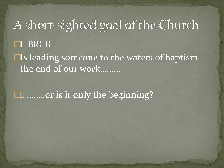A short-sighted goal of the Church �HBRCB �Is leading someone to the waters of