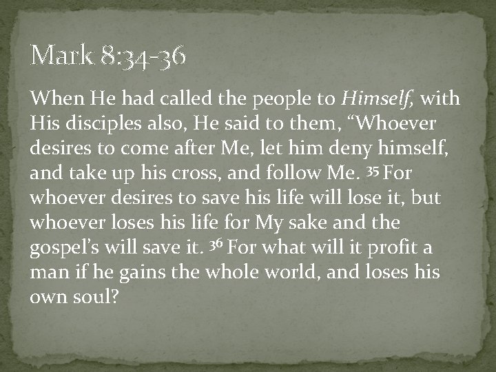 Mark 8: 34 -36 When He had called the people to Himself, with His