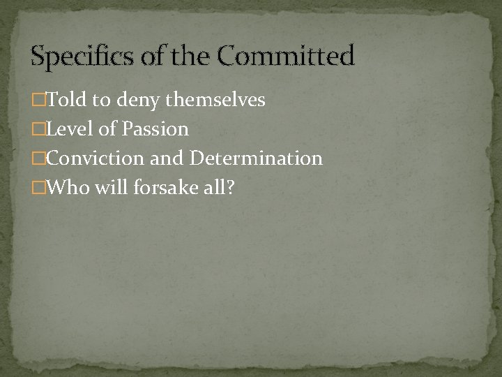 Specifics of the Committed �Told to deny themselves �Level of Passion �Conviction and Determination