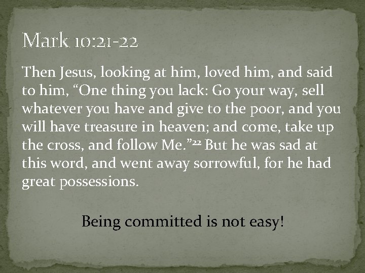 Mark 10: 21 -22 Then Jesus, looking at him, loved him, and said to
