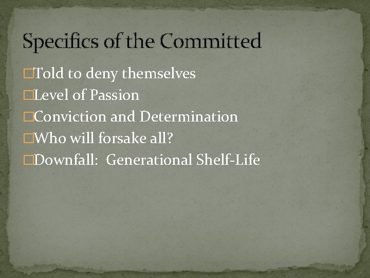 Specifics of the Committed �Told to deny themselves �Level of Passion �Conviction and Determination