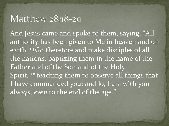 Matthew 28: 18 -20 And Jesus came and spoke to them, saying, “All authority