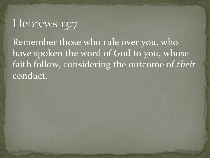 Hebrews 13: 7 Remember those who rule over you, who have spoken the word