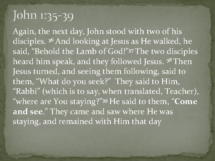 John 1: 35 -39 Again, the next day, John stood with two of his
