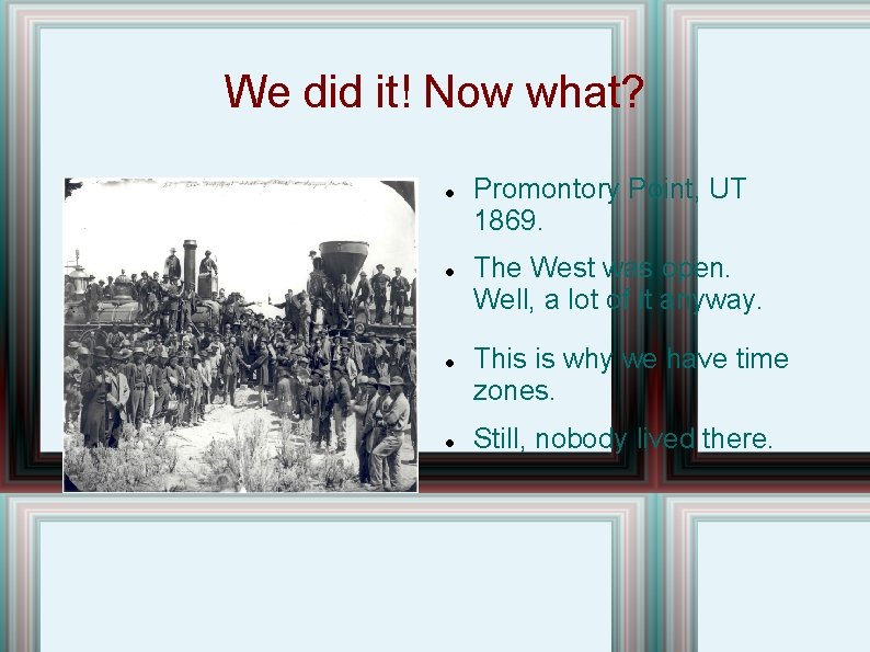 We did it! Now what? Promontory Point, UT 1869. The West was open. Well,