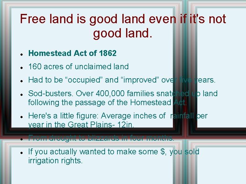 Free land is good land even if it's not good land. Homestead Act of