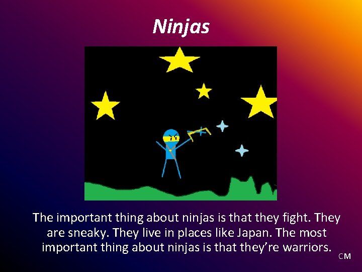 Ninjas The important thing about ninjas is that they fight. They are sneaky. They