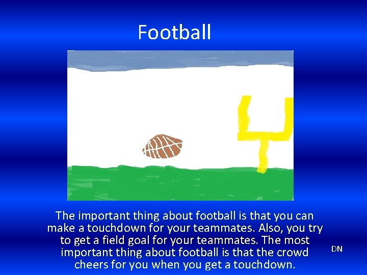 Football The important thing about football is that you can make a touchdown for