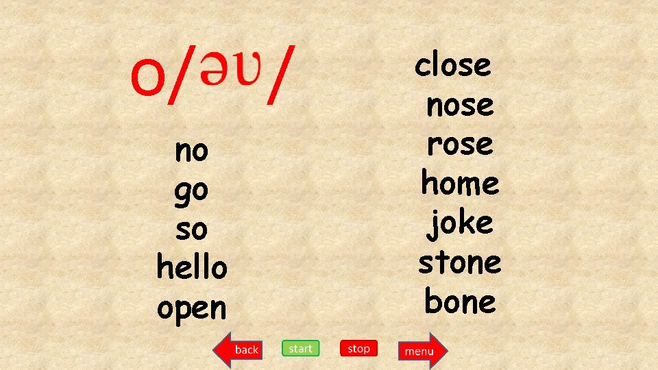 o/ no go so hello open / close nose rose home joke stone bone