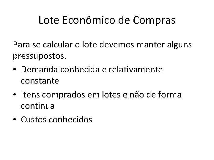 Lote Econômico de Compras Para se calcular o lote devemos manter alguns pressupostos. •