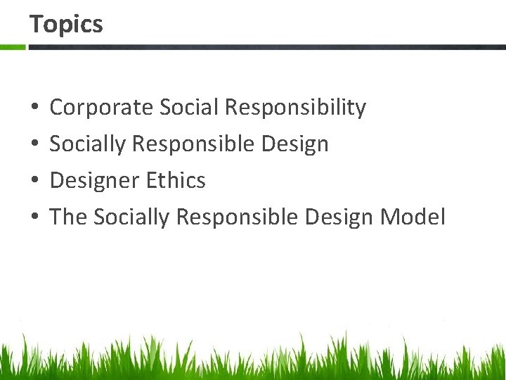 Topics • • Corporate Social Responsibility Socially Responsible Designer Ethics The Socially Responsible Design