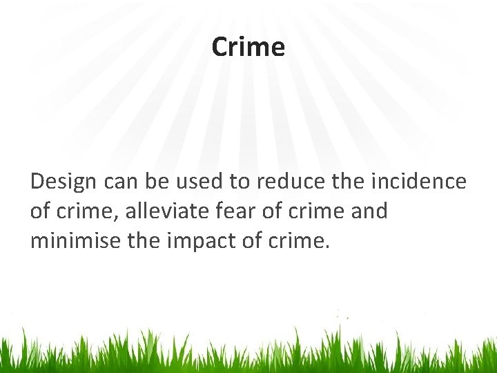 Crime Design can be used to reduce the incidence of crime, alleviate fear of
