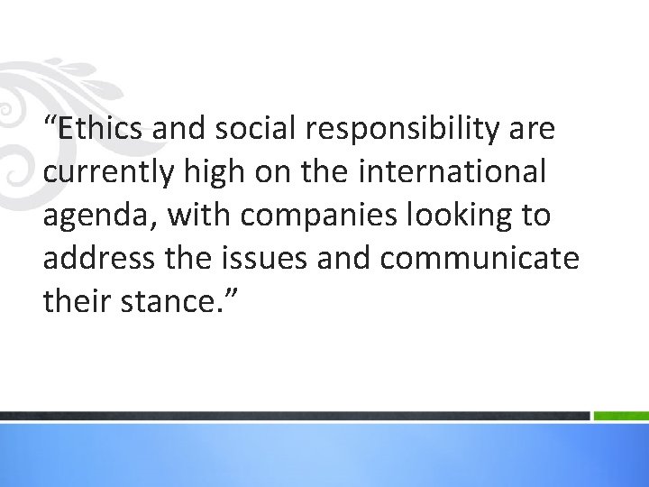 “Ethics and social responsibility are currently high on the international agenda, with companies looking