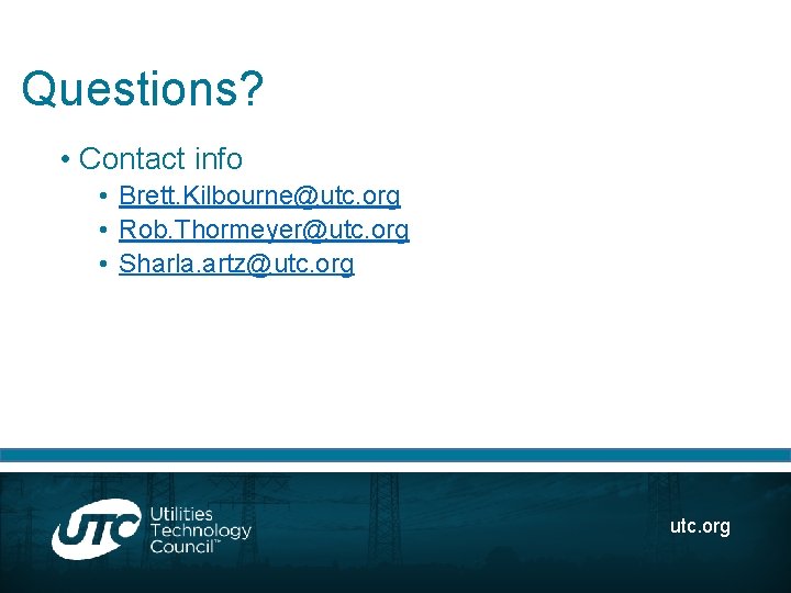 Questions? • Contact info • Brett. Kilbourne@utc. org • Rob. Thormeyer@utc. org • Sharla.