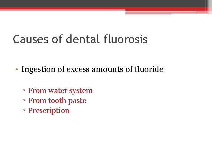 Causes of dental fluorosis • Ingestion of excess amounts of fluoride ▫ From water